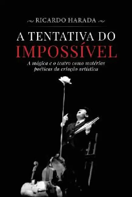 A Tentativa do Impossível: A mágica e o teatro como matérias poéticas da criação artística by Ricardo Harada