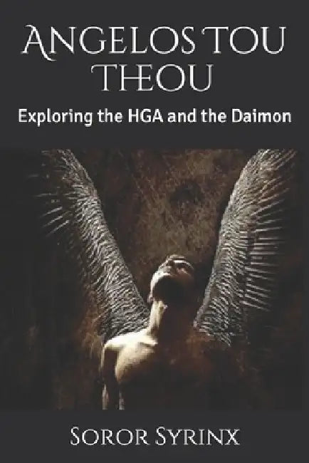 Angelos Tou Theou: Exploring the HGA and the Daimon by Soror Syrinx