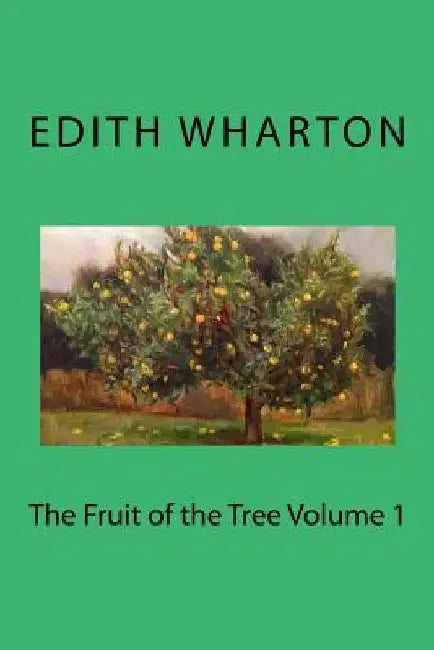 The Fruit of the Tree Volume 1 by Edith Wharton