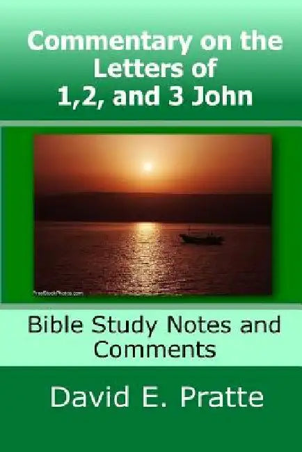 Commentary on the Letters of 1,2, and 3 John: Bible Study Notes and Comments by David E. Pratte