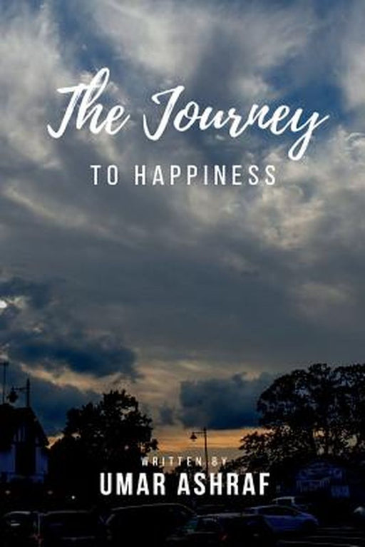 Journey to Happiness: A Book Dedicated to Abolishing the Daunting Horrors of Anxiety, Depression an by Ashraf, Umar M.