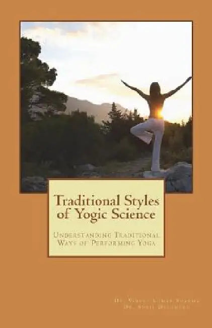 Traditional Styles of Yogic Science: Understanding Traditional Ways of Performing Yoga by Vineet Kumar Sharma