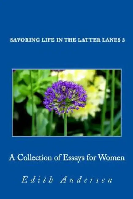 Savoring Life in the Latter Lanes 3: Collection of Essays for Women by Edith Andersen
