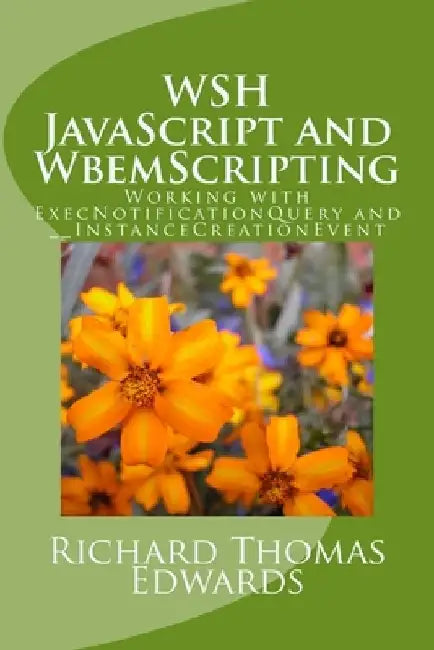WSH JavaScript and WbemScripting: Working with ExecNotificationQuery and __InstanceCreationEvent by Richard Thomas Edwards