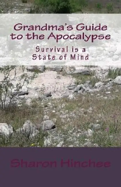 Grandma's Guide to the Apocalypse: Survival is a State of Min by Sharon Hinchee