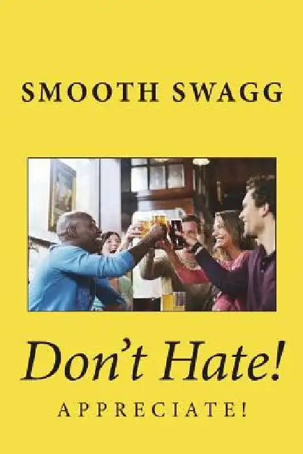 Don't Hate!: Appreciate! by Smooth Swagg