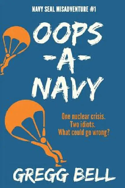 Oops-A-Navy: Navy SEAL Misadventure #1 by Gregg Bell