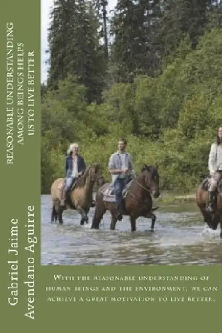 Reasonable understanding among beings helps us to live better: With the reasonable understanding of human beings and the environment, we can achieve a by Gabriel Jaime Avendano Aguirre