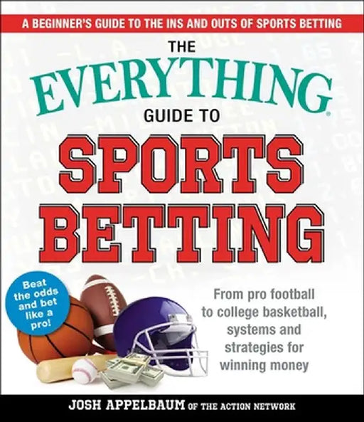 The Everything Guide to Sports Betting: From Pro Football to College Basketball, Systems and Strategies for Winning Money by Josh Appelbaum