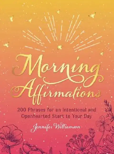 Morning Affirmations: 200 Phrases for an Intentional and Openhearted Start to Your Day by Jennifer Williamson