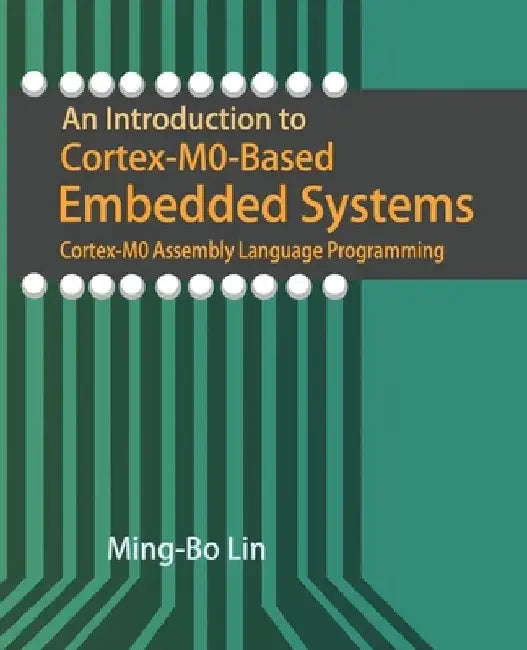 An Introduction to Cortex-M0-Based Embedded Systems: Cortex-M0 Assembly Language Programming by Ming-Bo Lin