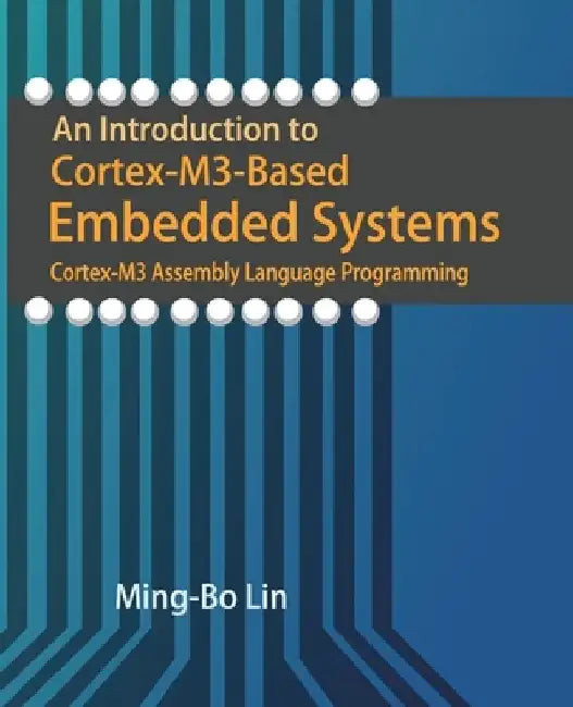 An Introduction to Cortex-M3-Based Embedded Systems: Cortex-M3 Assembly Language Programming by Ming-Bo Lin