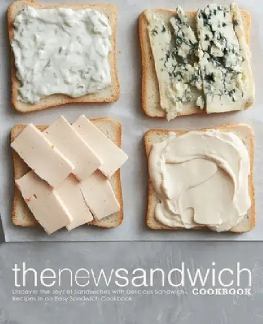 The New Sandwich Cookbook: Discover the Joys of Sandwiches with Delicious Sandwich Recipes in an Easy Sandwich Cookbook by Booksumo Press
