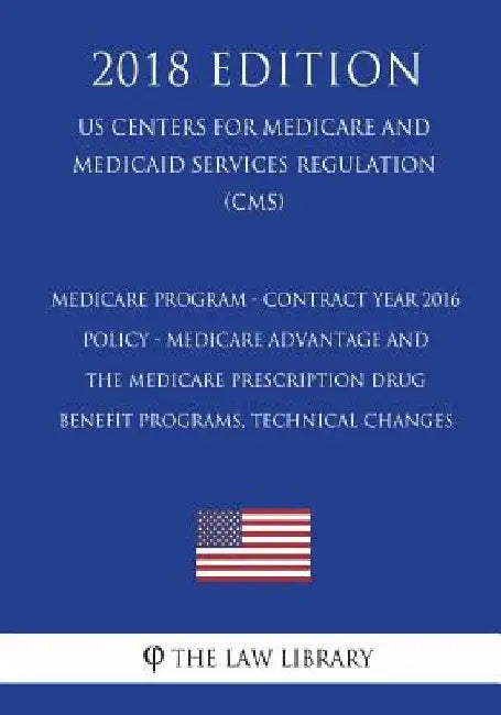 Medicare Program - Contract Year 2016 Policy - Medicare Advantage and the Medicare Prescription Drug Benefit Programs, Technical Changes (US Centers f by The Law Library