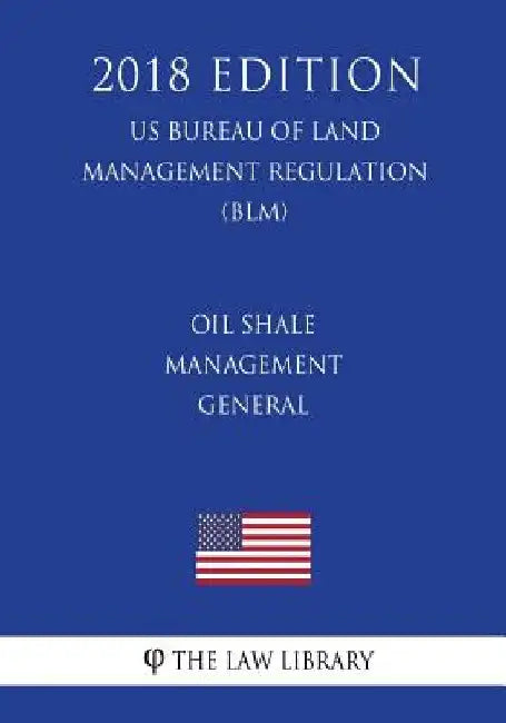 Oil Shale Management - General (US Bureau of Land Management Regulation) (BLM) (2018 Edition) by The Law Library
