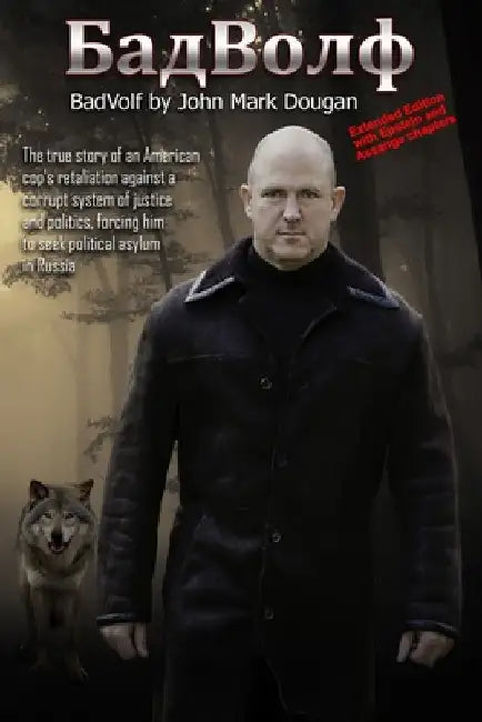 BadVolf: The true story of an American cop's retaliation against a corrupt system of justice and politics, forcing him to seek by John Mark Dougan