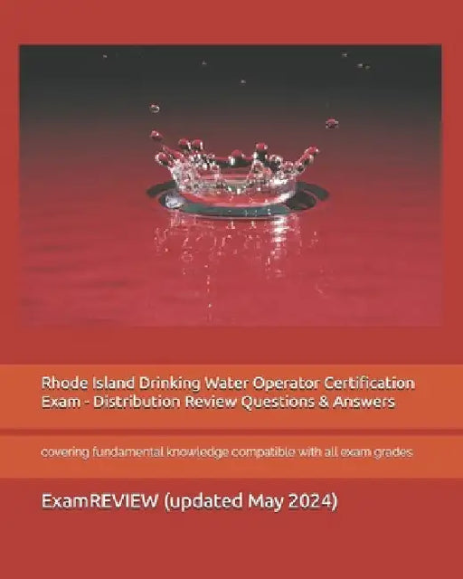 Rhode Island Drinking Water Operator Certification Exam - Distribution Review Questions & Answers: covering fundamental knowledge compatible with all by Examreview