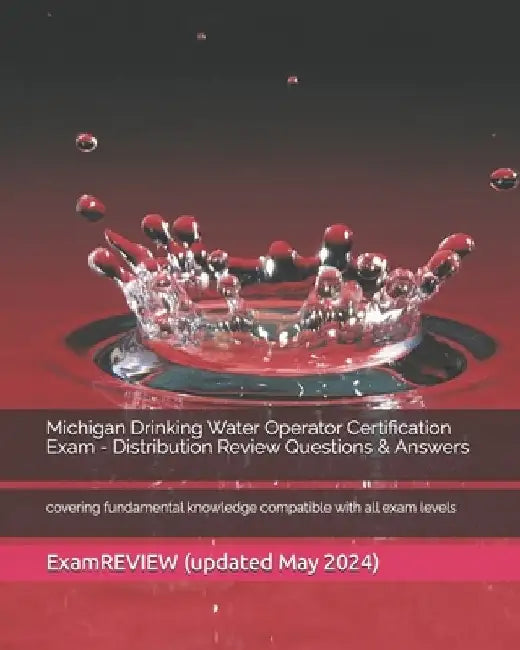Michigan Drinking Water Operator Certification Exam - Distribution Review Questions & Answers: covering fundamental knowledge compatible with all exam by Examreview