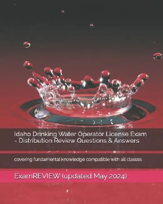 Idaho Drinking Water Operator License Exam - Distribution Review Questions & Answers: covering fundamental knowledge compatible with all classes by Examreview