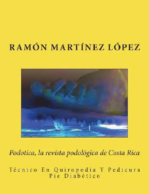 Podotica, la revista podologica de Costa Rica: Técnico En Quiropodia Y Pedicura Pie Diabético by Lopez, Ramon Martinez