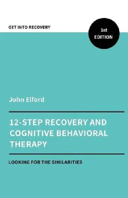 Twelve Step Recovery and Cognitive Behavioral Therapy by John Elford