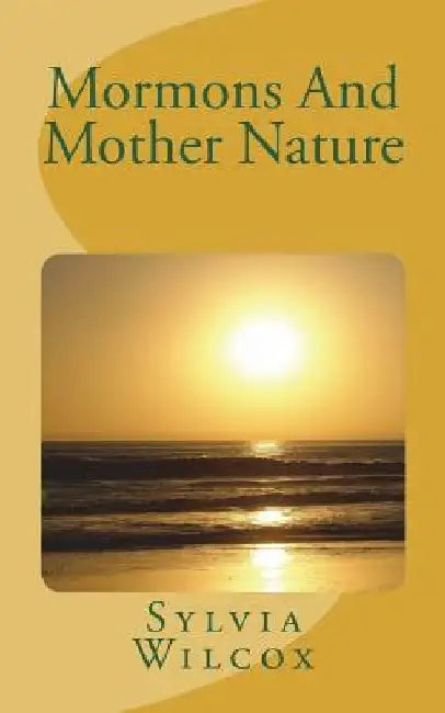 Mormons And Mother Nature by Sylvia J. Wilcox
