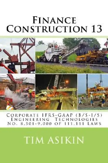 Finance Construction 13: Corporate IFRS-GAAP (B/S-I/S) Engineering Technologies No. 8,501-9,000 of 111,111 Laws by Steve Asikin
