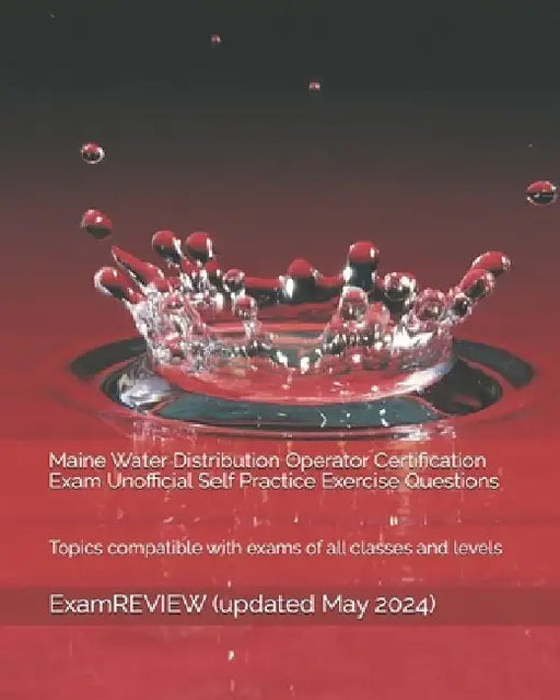 Maine Water Distribution Operator Certification Exam Unofficial Self Practice Exercise Questions: Topics compatible with exams of all classes and leve by Examreview