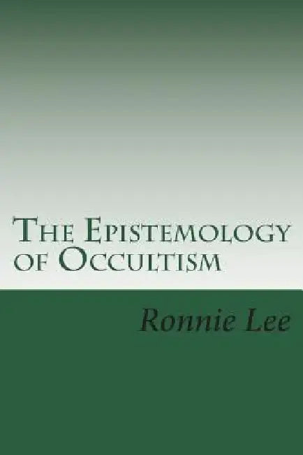 The Epistemology of Occultism: The Esoteric Magic for Social Survival by Ronnie Ka Ching Lee