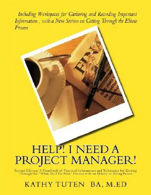 Help! I Need a Project Manager!: A Handbook of Practical Information and Techniques for Getting Through the "What Do I Do Now" Process with an Elderly by Kathy Tuten