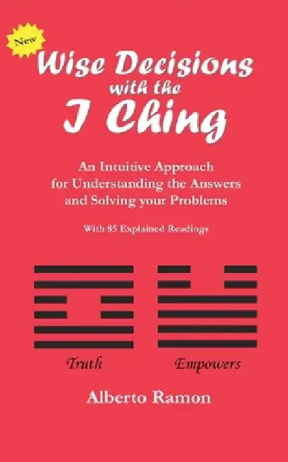 Wise Decisions with the I Ching: An Intuitive Approach for Understanding the Answers and Solving your Problems by Alberto Ramon