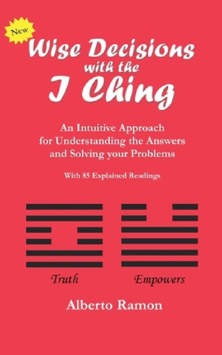 Wise Decisions with the I Ching: An Intuitive Approach for Understanding the Answers and Solving your Problems by Alberto Ramon