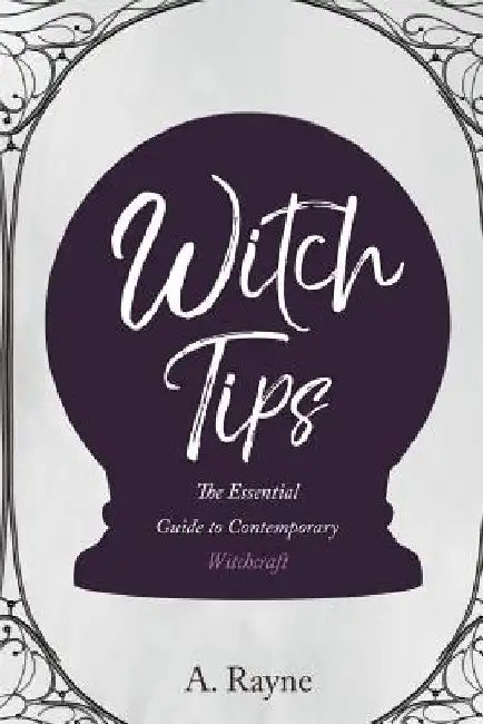 Witch Tips: The Essential Guide to Contemporary Witchcraft by A. Rayne