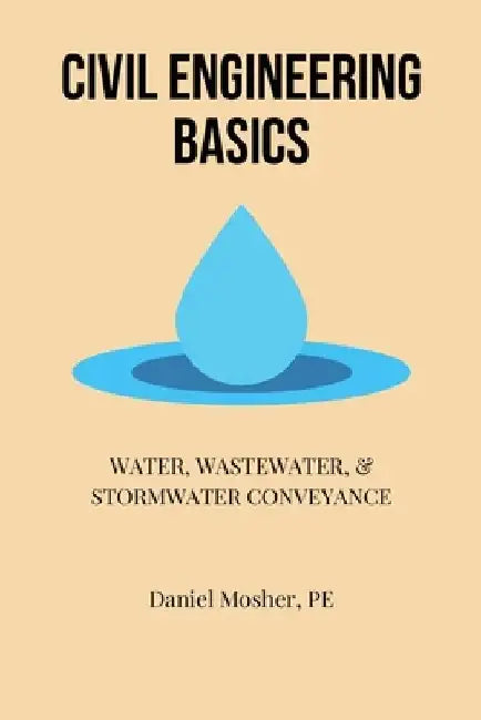 Civil Engineering Basics: Water, Wastewater, and Stormwater Conveyance by Daniel Mosher