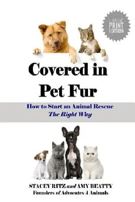 Covered in Pet Fur: How to Start an Animal Rescue - Large Print Edition by Amy Beatty