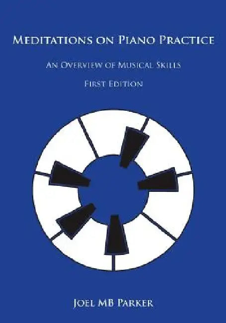 Meditations on Piano Practice: An Overview of Musical Skills by Joel Mb Parker