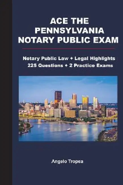 Ace the Pennsylvania Notary Public Exam: Notary Public Law + Legal Highlights, 225 Questions + 2 Practice Exams by Angelo Tropea