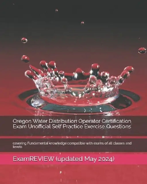 Oregon Water Distribution Operator Certification Exam Unofficial Self Practice Exercise Questions: covering Fundamental knowledge compatible with exam by Examreview