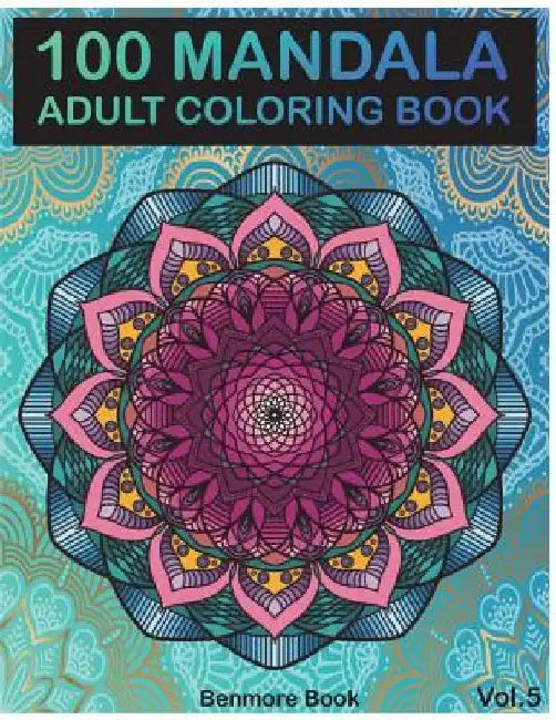 100 Mandala: Adult Coloring Book 100 Mandala Images Stress Management Coloring Book For Relaxation, Meditation, Happiness and Relief & Art Color Thera by Benmore Book