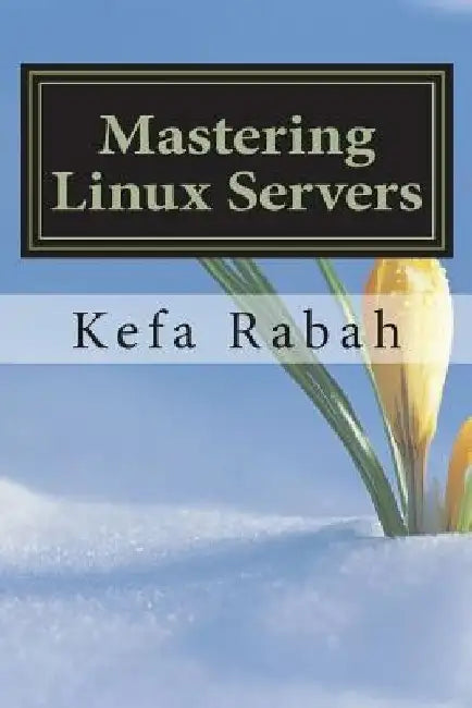 Mastering Linux Servers: RHEL6 - CentOs 6 - Ubuntu 14.04 LTS by Kefa Rabah