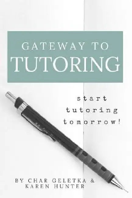 Gateway to Tutoring: Start Tutoring Tomorrow! by Karen Hunter