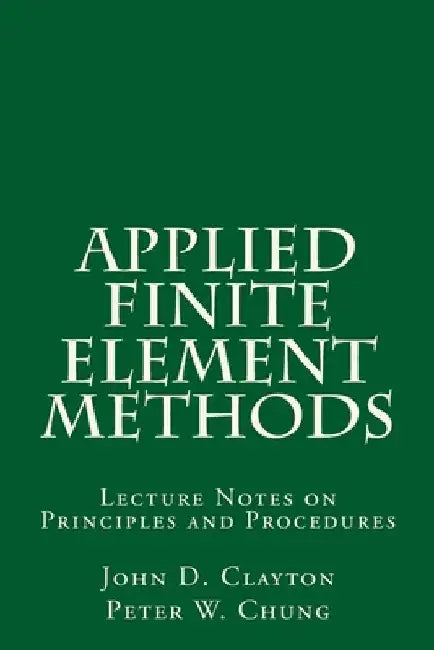 Applied Finite Element Methods: Lecture Notes on Principles and Procedures by Peter W. Chung