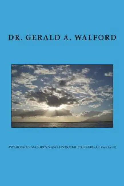 PSYCHOPATHS, SOCIOPATHS AND ANTISOCIAL BEHAVIOR - Are You One (2) by Gerald a. Walford