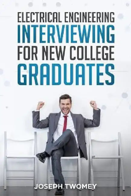 Electrical Engineering Interviewing for New College Graduates by Joseph Twomey