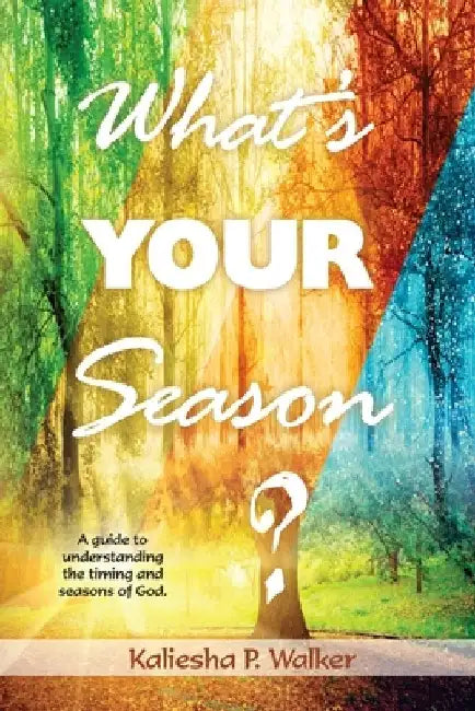 What's Your Season?: A Guide to Understanding the timing and seasons of God by Kaliesha P. Walker