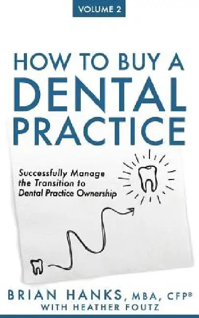 How to Buy a Dental Practice: Volume 2: Successfully Manage the Transition to Dental Practice Ownership by Heather Foutz