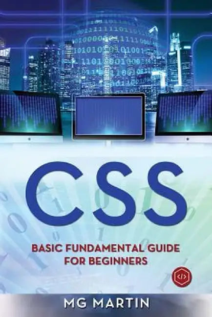 CSS: Basic Fundamental Guide for Beginners by Martin, Mg