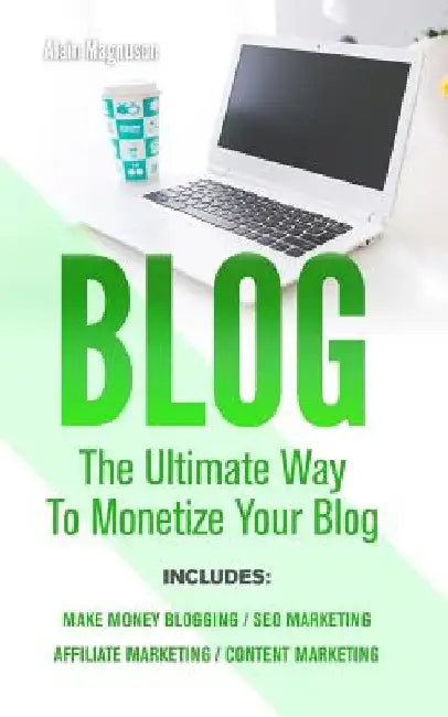 Blog: 4 Manuscripts - Make Money Blogging + Content Marketing + Seo Marketing + Affiliate Marketing by Alain Magnuson