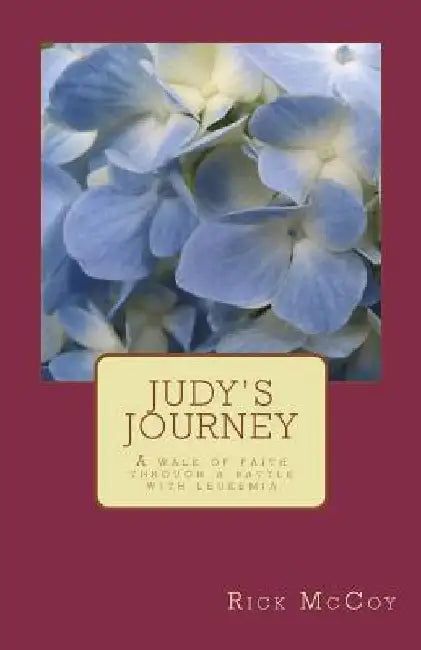 Judy's Journey: A walk of faith through a battle with leukemia by Rick McCoy