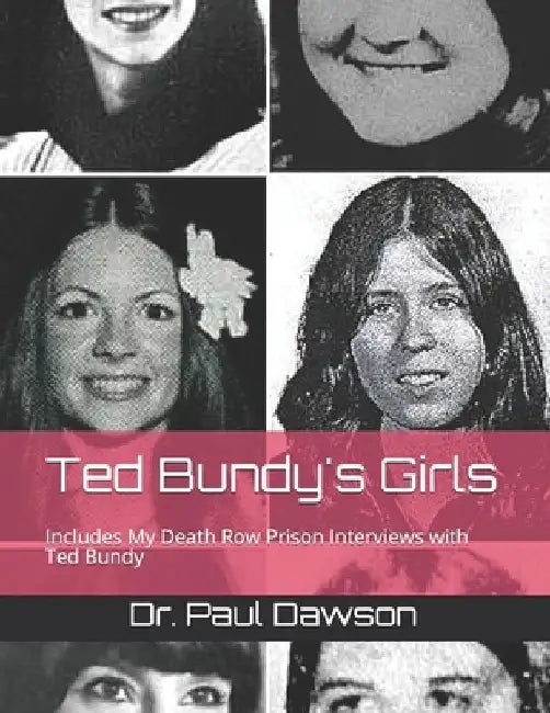 Ted Bundy's Girls: Includes My Death Row Prison Interviews with Ted Bundy by Paul Dawson